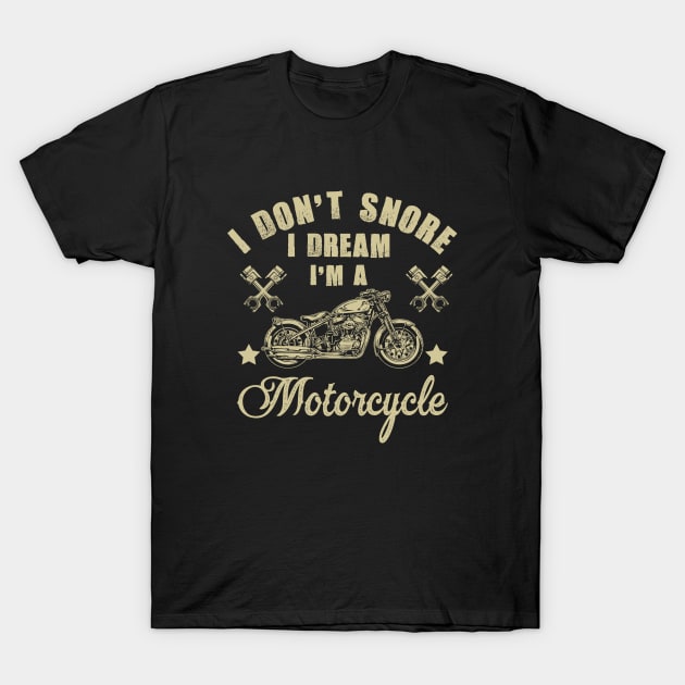 I Don't Snore I Dream I'm A Motorcycle T-Shirt Funny Gift T-Shirt by idanavidan